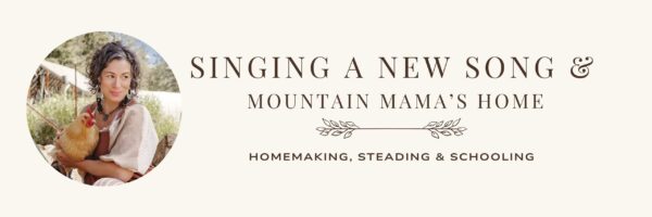 Singing A New Song and Mountain Mama's Homemaking Homesteading Homeschooling